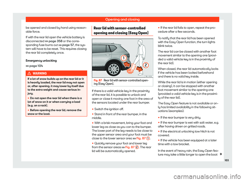 Seat Tarraco 2019  Owners manual Opening and closing
be opened and closed by hand using reason-
abl e f
orce
.
If with the r ear lid open the v
ehicl
e battery is
disconnected  