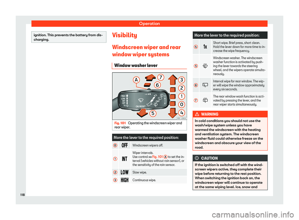 Seat Tarraco 2019  Owners manual Operation
ignition. This prevents the battery from dis-
charging.
Visibility
Windscr een wiper and r
ear
windo w wiper syst
ems
Windo w w
asher l
ever Fig. 101 
Operating the windscreen wiper and
r ea