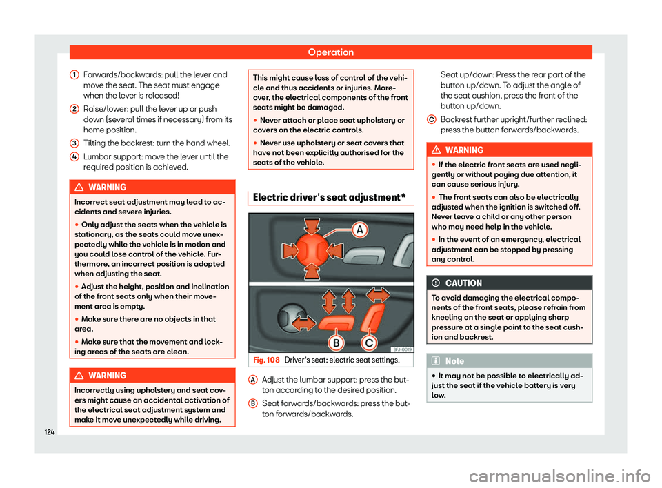 Seat Tarraco 2019  Owners manual Operation
Forwards/backwards: pull the lever and
mo v
e the seat. The seat must engage
when the l e
ver is r
el
eased!
Raise/lower: pull the lever up or push
down (several times if necessary) from its