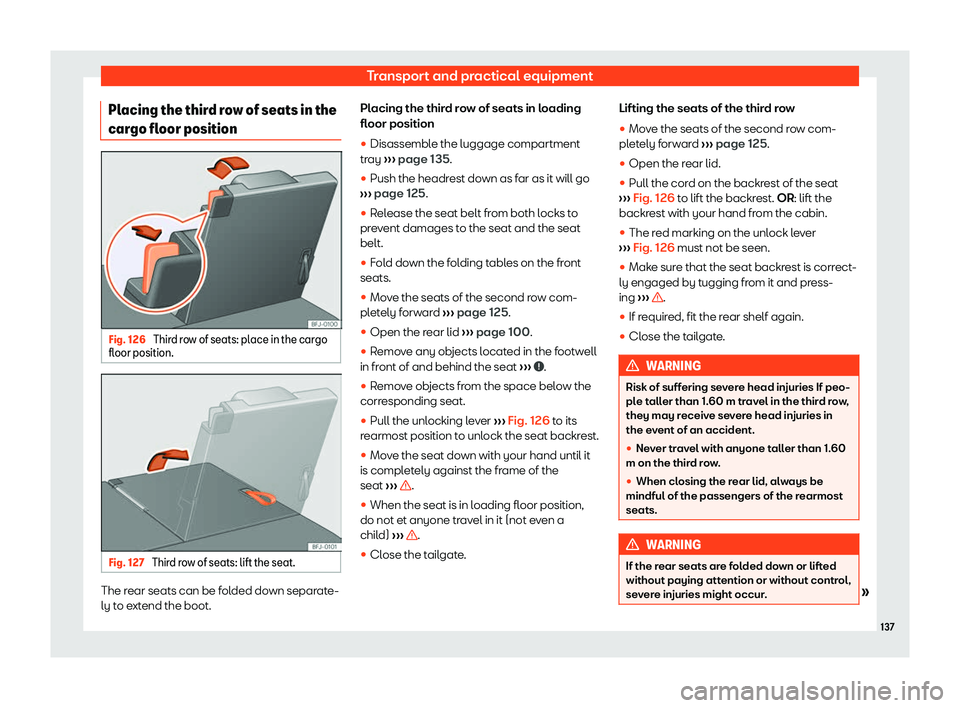 Seat Tarraco 2019  Owners manual Transport and practical equipment
Placing the third row of seats in the
car go fl
oor position Fig. 126 
Third row of seats: place in the cargo
fl oor position. Fig. 127 
Third row of seats: lift the 