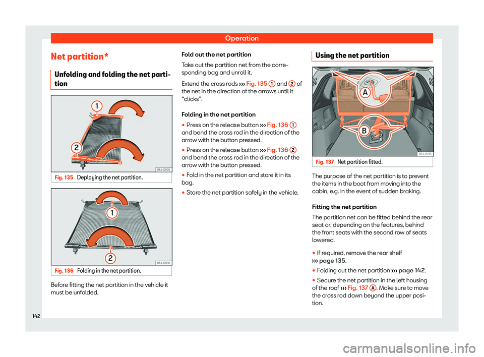 Seat Tarraco 2019  Owners manual Operation
Net partition* Unf ol
ding and f ol
ding the net par ti-
tion Fig. 135 
Deploying the net partition. Fig. 136 
Folding in the net partition. Before fitting the net partition in the vehicle i