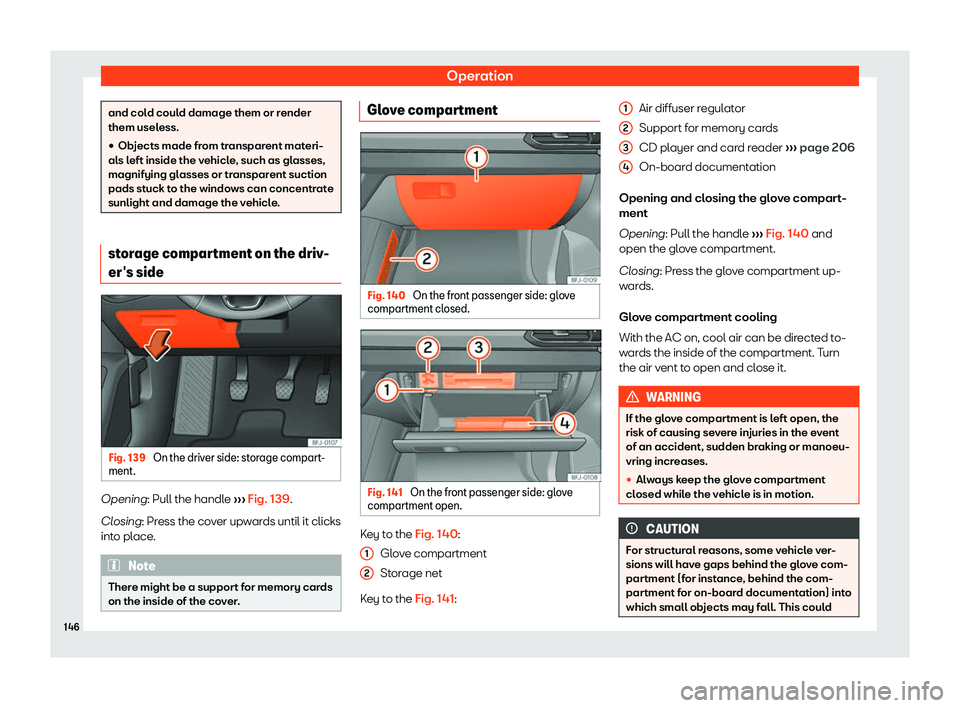 Seat Tarraco 2019  Owners manual Operation
and cold could damage them or render
them useless.
