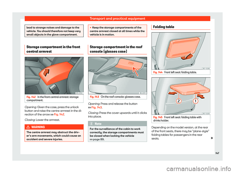 Seat Tarraco 2019  Owners manual Transport and practical equipment
lead to strange noises and damage to the
vehicle. You should ther
ef
ore not keep very
small objects in the glove compartment. Storage compartment in the front
centra