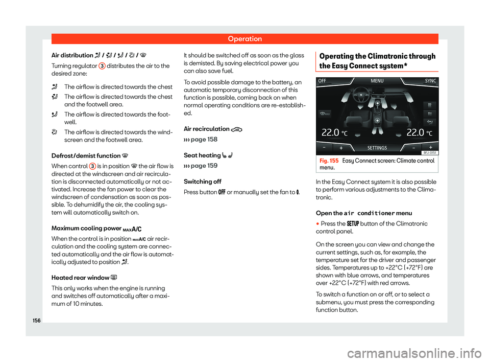 Seat Tarraco 2019  Owners manual Operation
Air distribution � / �N  / � / �u / �
T urning r
egulat
or  3  distributes the air to the
desir ed z
one:
The airfl o
w is dir ect
ed t
owards the chest
The airflow is directed towa
