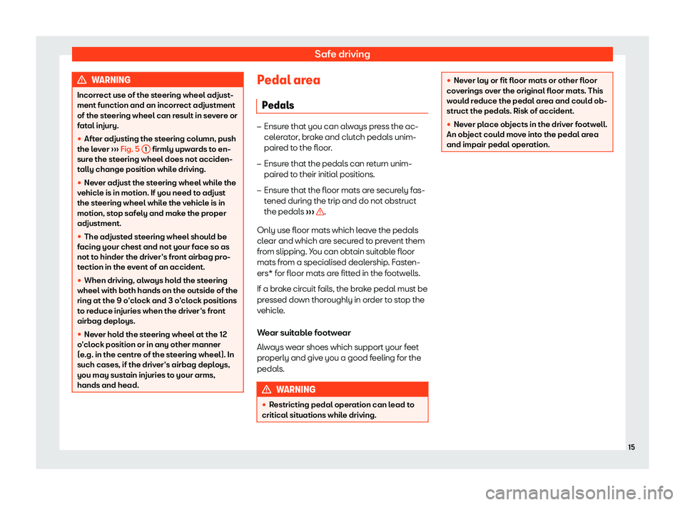 Seat Tarraco 2019  Owners manual Safe driving
WARNING
Incorrect use of the steering wheel adjust-
ment function and an incorrect adjustment
of the steering wheel can result in sever e or
f
atal injury.
