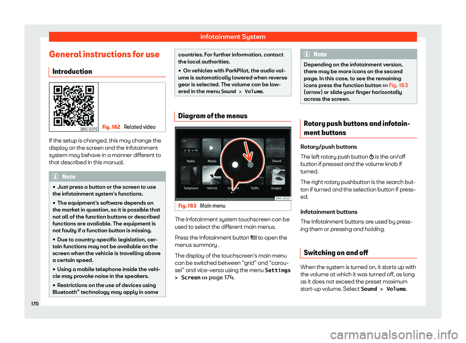 Seat Tarraco 2019  Owners manual Infotainment System
General instructions for use Intr oduction Fig. 162 
Related video If the setup is changed, this may change the
displ
ay on the scr
een and the Inf ot
ainment
syst em may behav
e i