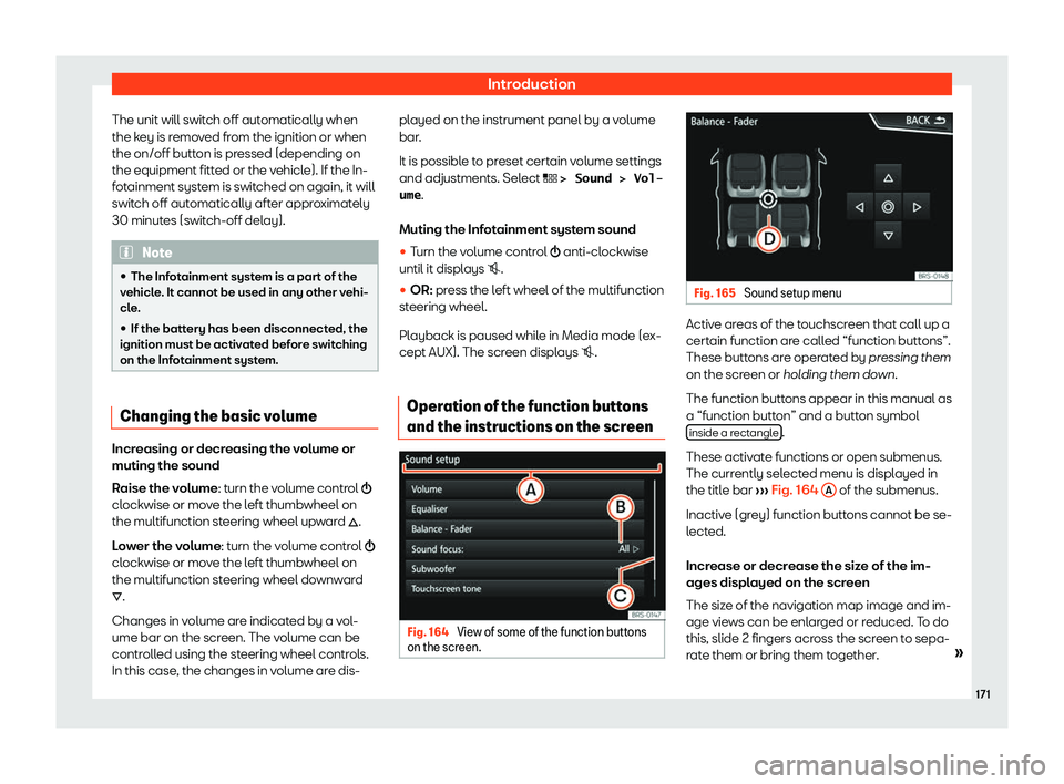 Seat Tarraco 2019  Owners manual Introduction
The unit will switch off automatically when
the k ey is r
emov
ed fr om the ignition or when
the on/off butt on is pr
essed (depending on
the equipment fitted or the vehicle). If the In-
