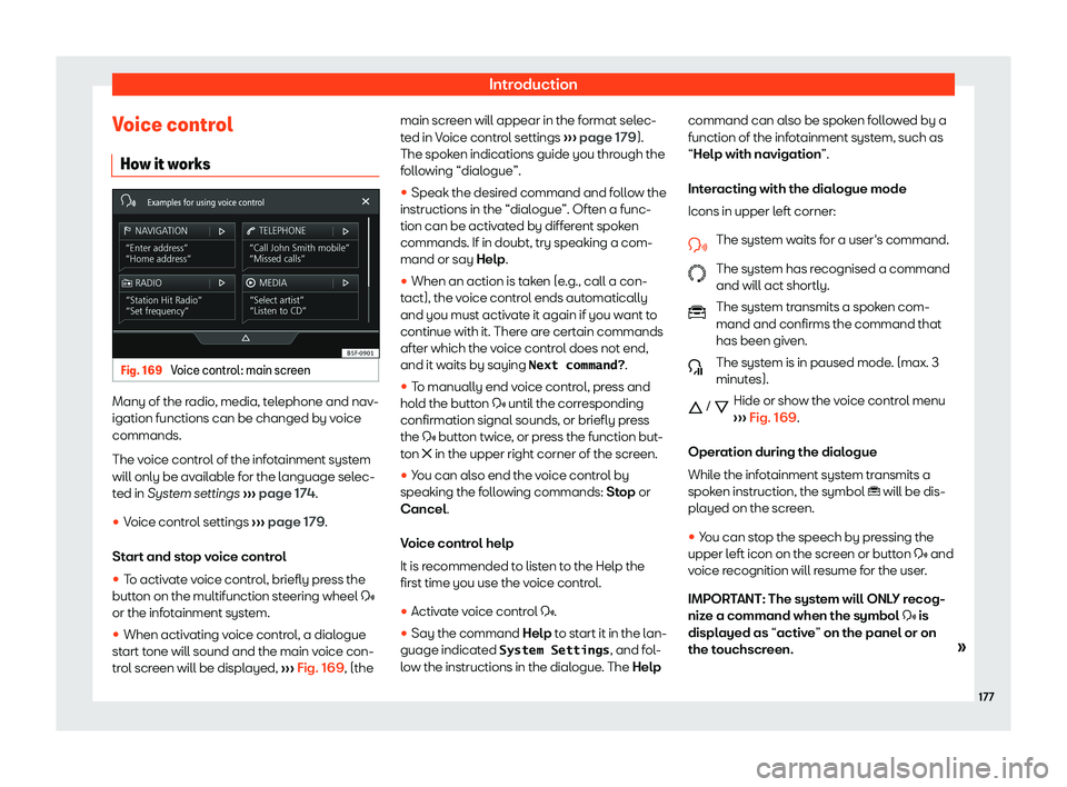 Seat Tarraco 2019  Owners manual Introduction
Voice control Ho w it w
orks Fig. 169 
Voice control: main screen Many of the radio, media, telephone and nav-
igation functions can be changed by v
oice
commands.
The v oice contr ol of 