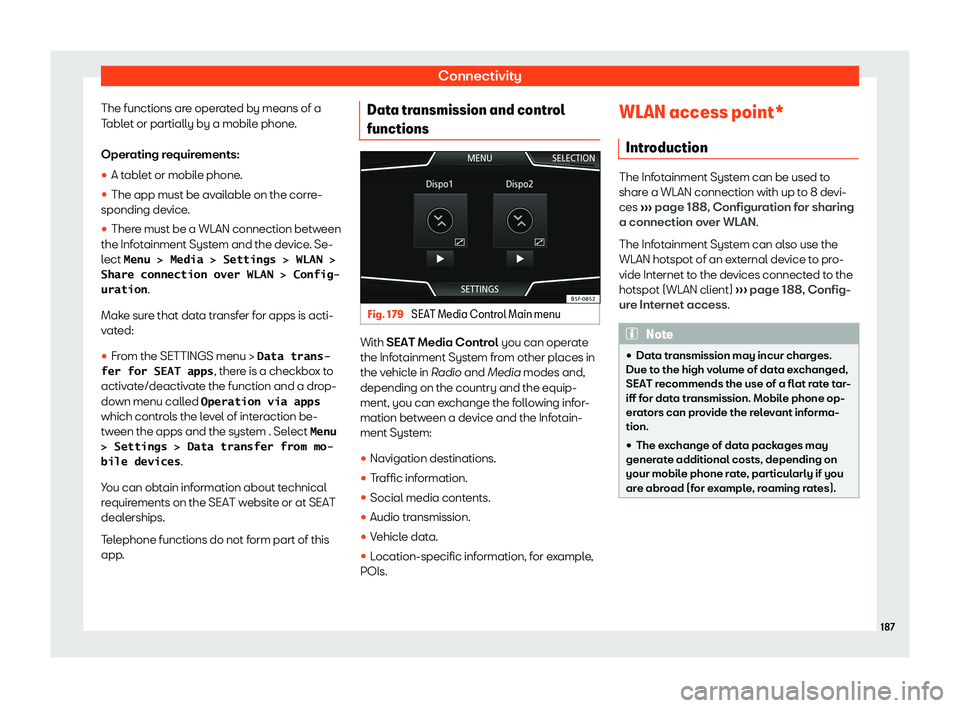 Seat Tarraco 2019  Owners manual Connectivity
The functions are operated by means of a
T abl
et or partially by a mobil e phone
.
Oper ating r
equir
ements:
