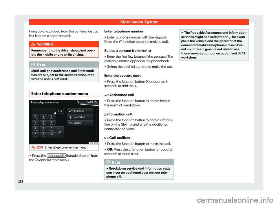 Seat Tarraco 2019  Owners manual Infotainment System
hung up or excluded from the conference call
but k ept on a separ
ate call. WARNING
Remember that the driver should not oper-
ate the mobile phone while driving. Note
Multi-call an