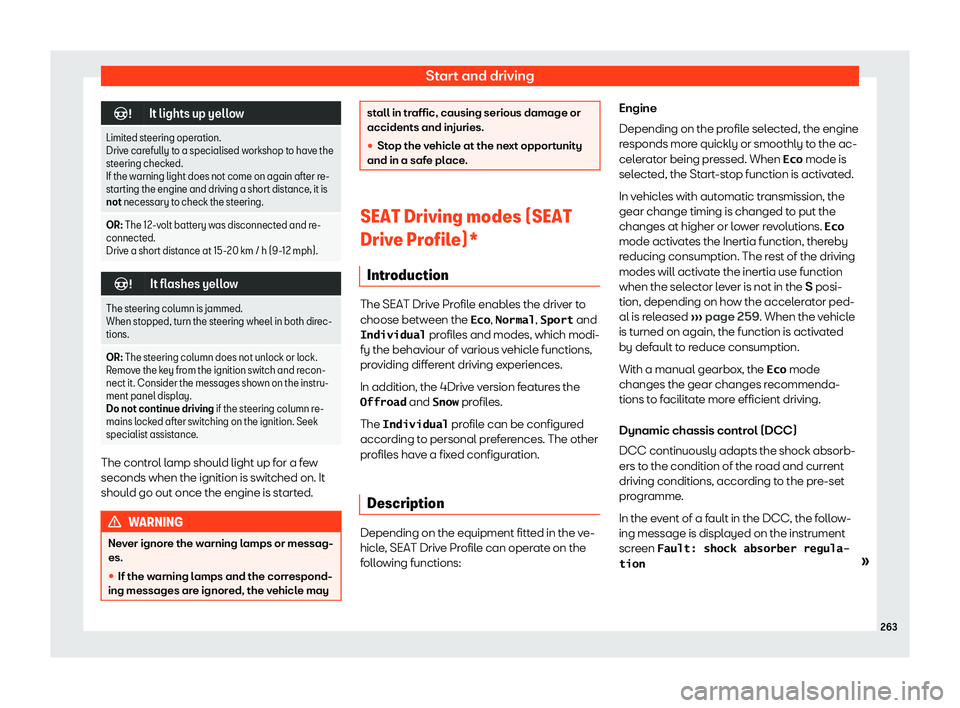 Seat Tarraco 2019  Owners manual Start and driving
�v
It lights up yellow
Limited steering operation.
Drive carefully to a specialised workshop to hav e the
st
eering checked.
If the warning light does not come on again after re-
sta