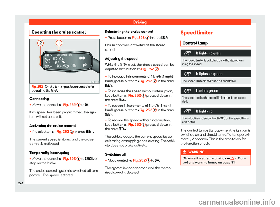 Seat Tarraco 2019  Owners manual Driving
Operating the cruise control Fig. 252 
On the turn signal lever: controls for
oper ating the GRA. Connecting
