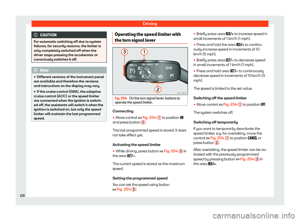 Seat Tarraco 2019  Owners manual Driving
CAUTION
For automatic switching off due to system
failures, for security reasons, the limit er is
only compl
etely switched off when the
driver stops pressing the accelerator or
consciously sw