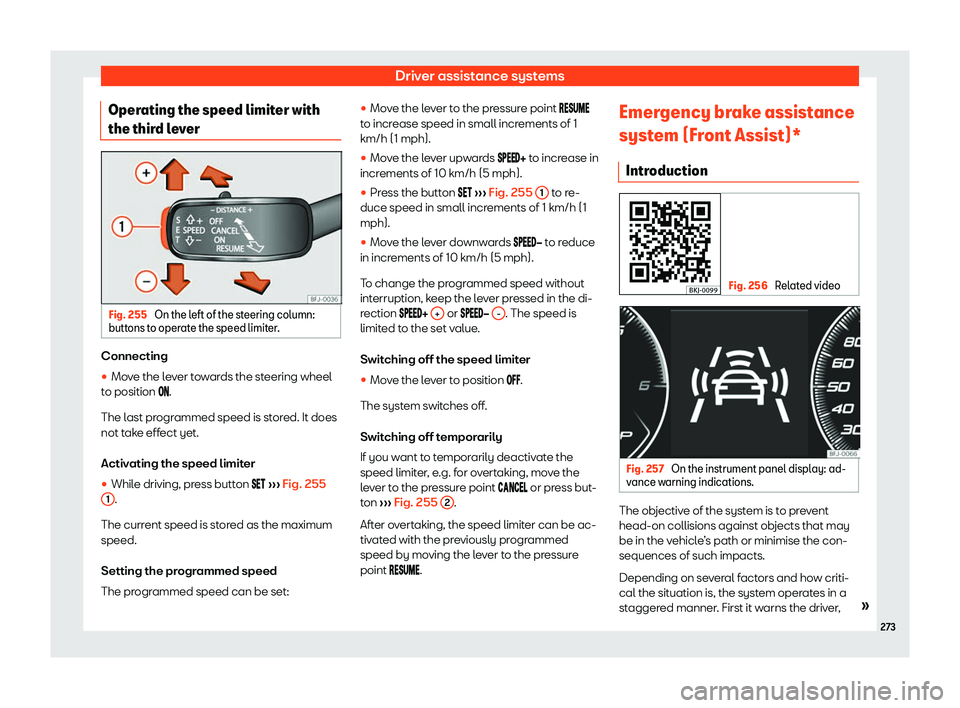 Seat Tarraco 2019  Owners manual Driver assistance systems
Operating the speed limiter with
the thir d l
ev
er Fig. 255 
On the left of the steering column:
butt ons t o oper
ate the speed limit
er. Connecting
