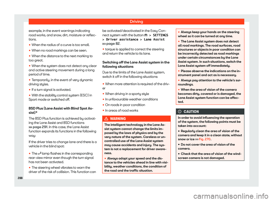 Seat Tarraco 2019  Owners manual Driving
example, in the event warnings indicating
r oad w
orks, and sno w
, dirt, moist ur
e or r
eflec-
tions.
