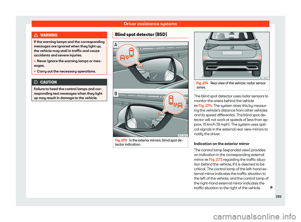 Seat Tarraco 2019  Owners manual Driver assistance systems
WARNING
If the warning lamps and the corresponding
messages are ignored when they light up,
the vehicle may st all in tr
affic and cause
accidents and severe injuries.

