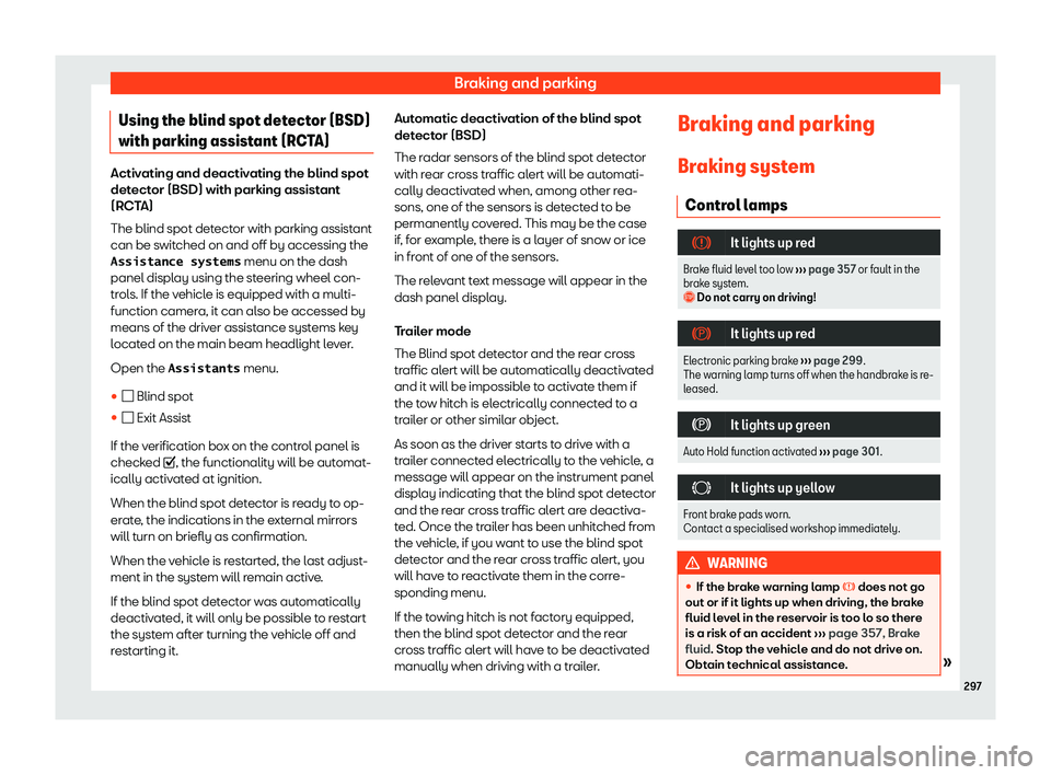 Seat Tarraco 2019  Owners manual Braking and parking
Using the blind spot detector (BSD)
with parking assist ant (RC
TA) Activating and deactivating the blind spot
detector (BSD) with parking assistant
(RCTA)
The blind spot det ect
o