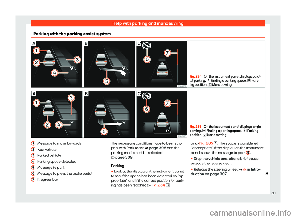 Seat Tarraco 2019  Owners manual Help with parking and manoeuvring
Parking with the parking assist system Fig. 284 
On the instrument panel display: paral-
lel parking. � Finding a parking space. �  Park
-
ing position. � Ma