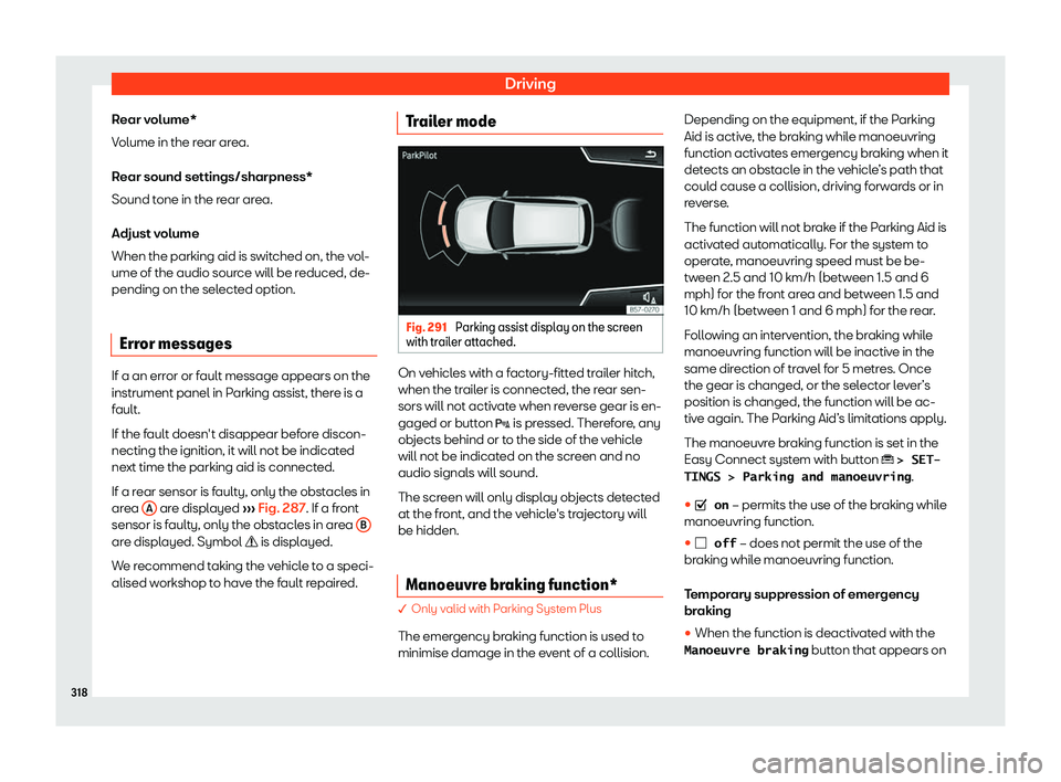 Seat Tarraco 2019  Owners manual Driving
Rear volume*
V olume in the r
ear area.
R ear sound settings/sharpness*
Sound t one in the r
ear ar
ea.
Adjust volume
When the parking aid is switched on, the vol-
ume of the audio source will