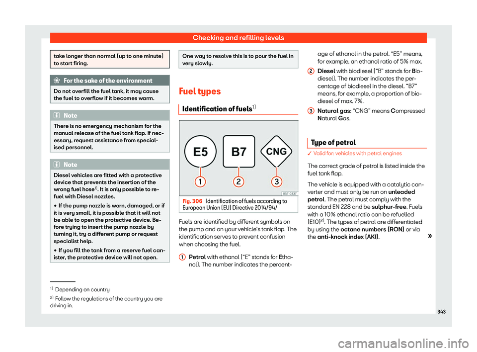 Seat Tarraco 2019  Owners manual Checking and refilling levels
take longer than normal (up to one minute)
to start firing.
For the sake of the environment
Do not overfill the fuel tank, it may cause
the fuel t o overflow if it become
