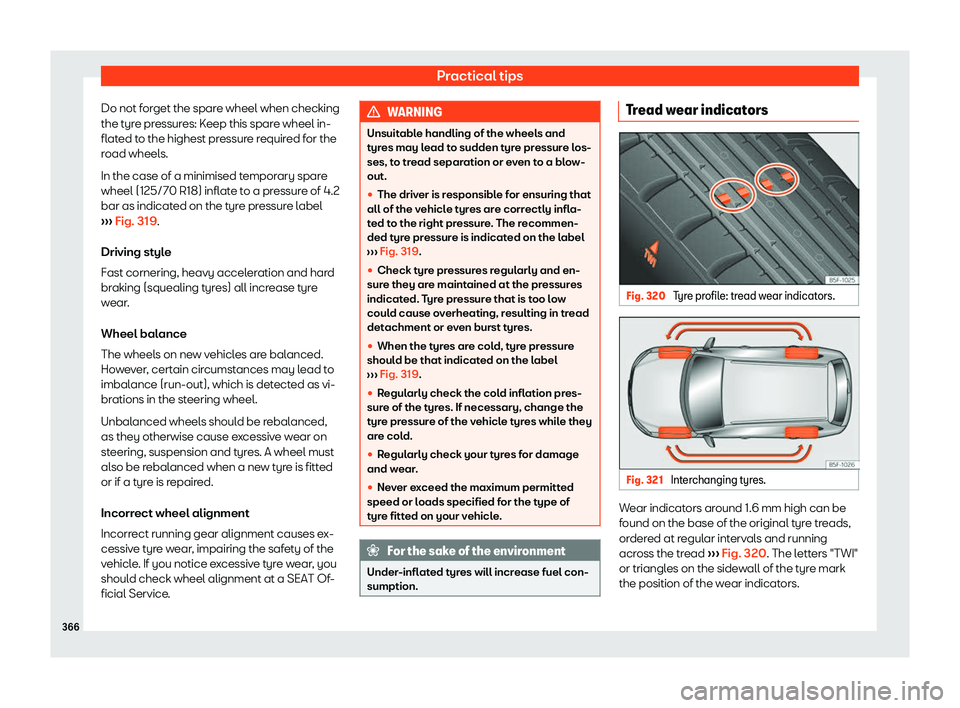 Seat Tarraco 2019  Owners manual Practical tips
Do not forget the spare wheel when checking
the t yr
e pr essur
es: Keep this spar
e wheel in-
fl
ated to the highest pressure required for the
road wheels.
In the case of a minimised t