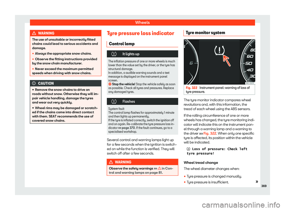 Seat Tarraco 2019  Owners manual Wheels
WARNING
The use of unsuitable or incorrectly fitted
chains could lead to serious accidents and
damage.
