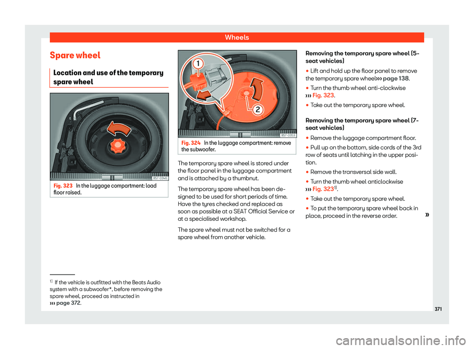 Seat Tarraco 2019  Owners manual Wheels
Spare wheel Location and use of the t
emporary
spar e wheel Fig. 323 
In the luggage compartment: load
fl oor r aised. Fig. 324 
In the luggage compartment: remove
the sub woof
er. The temporar