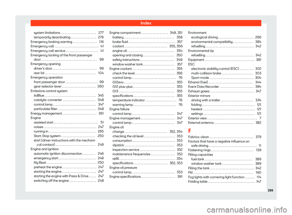 Seat Tarraco 2019 Owners manual Index
system limitations . . . . . . . . . . . . . . . . . . . . . . . . . 277
t empor
arily deactiv ating . . . . . . . . . . . . . . . . . .
276
Emer gency br
aking w
arning . . . . . . . . . . . . Seat Tarraco 2019 Owners manual Index
system limitations . . . . . . . . . . . . . . . . . . . . . . . . . 277
t empor
arily deactiv ating . . . . . . . . . . . . . . . . . .
276
Emer gency br
aking w
arning . . . . . . . . . . . .