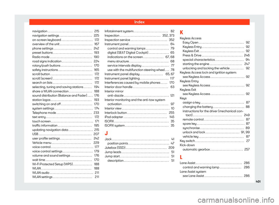 Seat Tarraco 2019  Owners manual Index
navigation . . . . . . . . . . . . . . . . . . . . . . . . . . . . . . .\
 . . 215
navigation settings . . . . . . . . . . . . . . . . . . . . . . . . 225
on-scr een keyboar
d . . . . . . . . . 