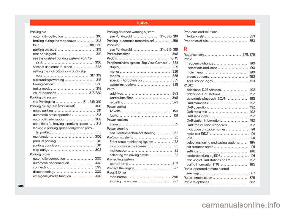Seat Tarraco 2019  Owners manual Index
Parking aid aut omatic activ
ation . . . . . . . . . . . . . . . . . . . . . . 316
br aking during the manoeuvr e . . . . . . . . . . . . .
318
f
ault . . . . . . . . . . . . . . . . . . . . . .