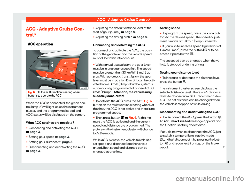 Seat Tarraco 2019  Owners manual ACC - Adaptive Cruise Control*
ACC - Adaptive Cruise Con-
tr ol*
ACC oper
ationFig. 6 
On the multifunction steering wheel:
butt ons t

o operate the ACC When the ACC is connected, the green con-
tr
o