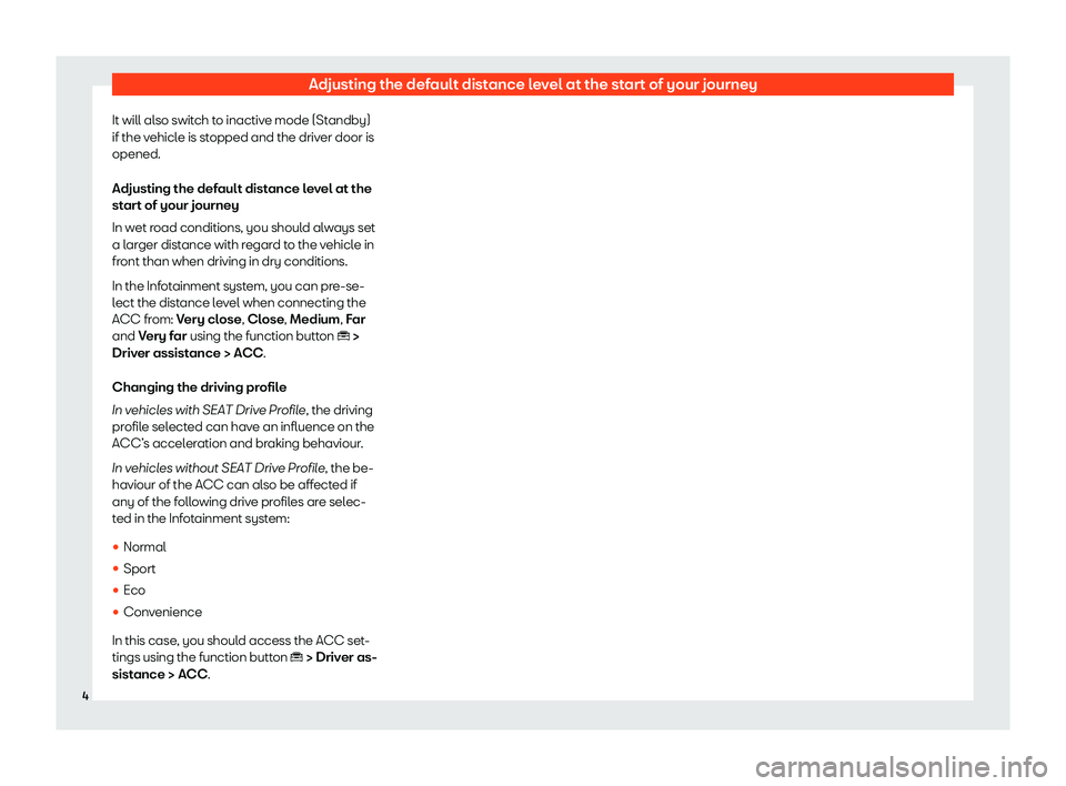 Seat Tarraco 2019  Owners manual Adjusting the default distance level at the start of your journey
It will also switch to inactive mode (Standby)
if the v ehicl
e is stopped and the driver door is
opened.
Adjusting the default distan