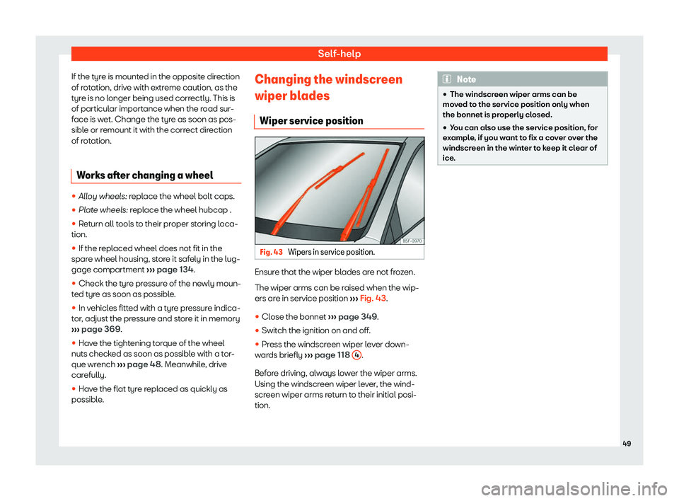 Seat Tarraco 2019 Workshop Manual Self-help
If the tyre is mounted in the opposite direction
of r ot
ation, driv e with e
xtreme caution, as the
t yr
e is no longer being used correctly. This is
of particular importance when the road 