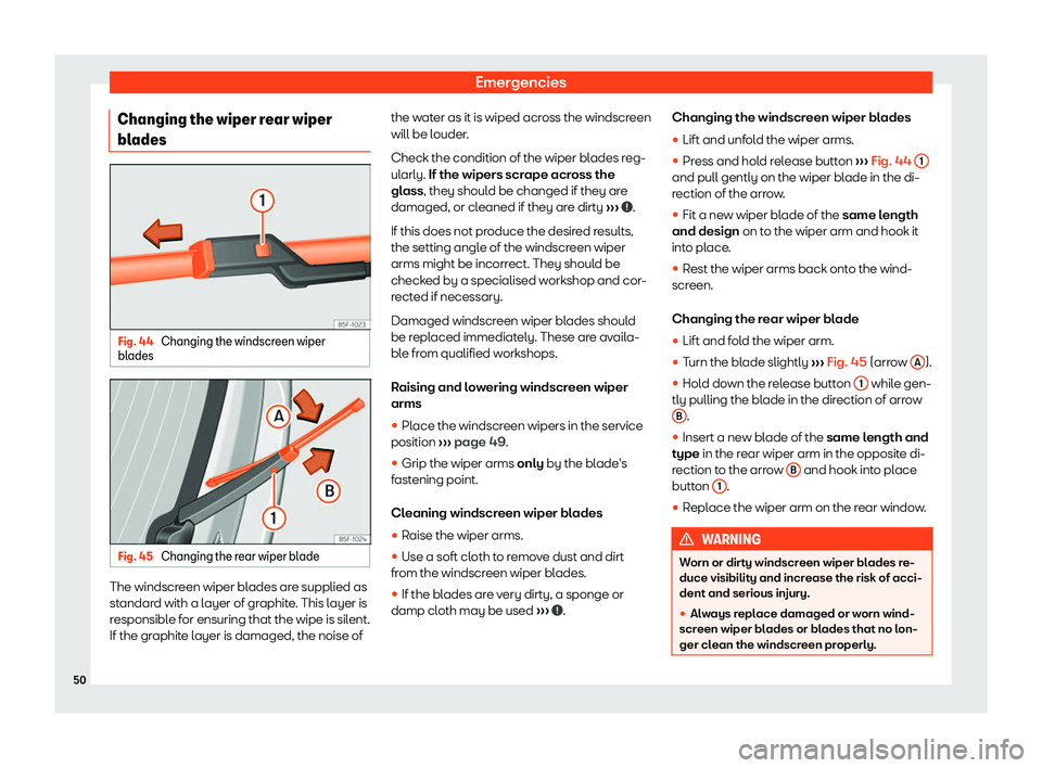 Seat Tarraco 2019 Workshop Manual Emergencies
Changing the wiper rear wiper
bl ades Fig. 44 
Changing the windscreen wiper
bl ades Fig. 45 
Changing the rear wiper blade The windscreen wiper blades are supplied as
st
andar
d with a l 
