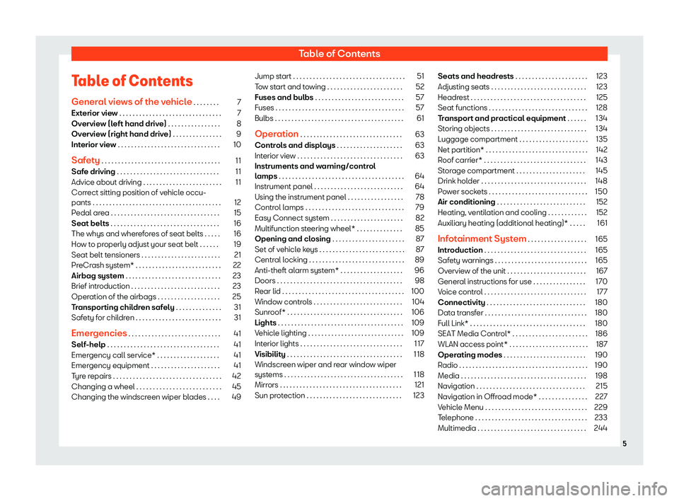 Seat Tarraco 2019  Owners manual Table of Contents
Table of Contents Gener al vie
ws of the v ehicl
e . . . . . . . .
7
Ext
erior view . . . . . . . . . . . . . . . . . . . . . . . . . . . . . . . 7
Overview (left hand drive) . . . .