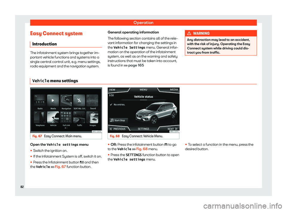 Seat Tarraco 2019 Manual Online Operation
Easy Connect system Intr oduction The infotainment system brings together im-
portant vehicle functions and systems into a
singl e centr
al control unit, e.g. menu settings,
radio equipment 