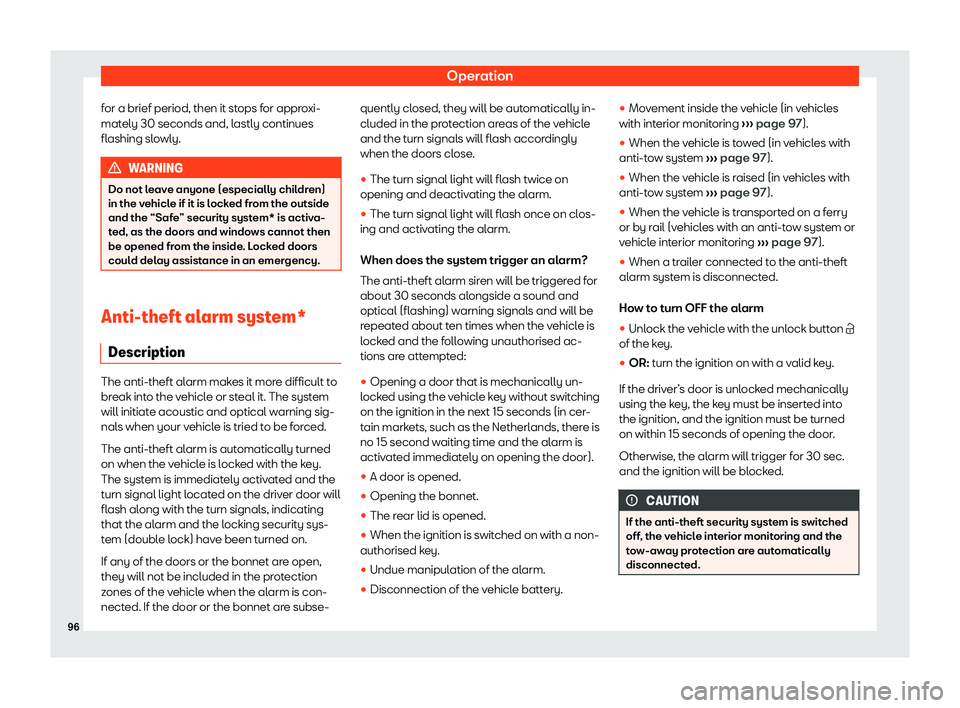Seat Tarraco 2019 Owners Manual Operation
for a brief period, then it stops for approxi-
mat ely 30 seconds and, l
astly continues
fl ashing sl
owly. WARNING
Do not leave anyone (especially children)
in the vehicle if it is locked f
