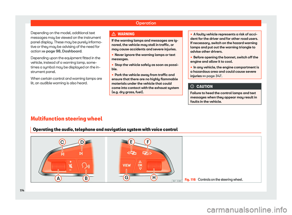 Seat Tarraco 2018  Owners manual Operation
Depending on the model, additional text
messages may be vie w
ed on the instrument
panel displ
ay. These may be purely informa-
tive or they may be advising of the need for
action  