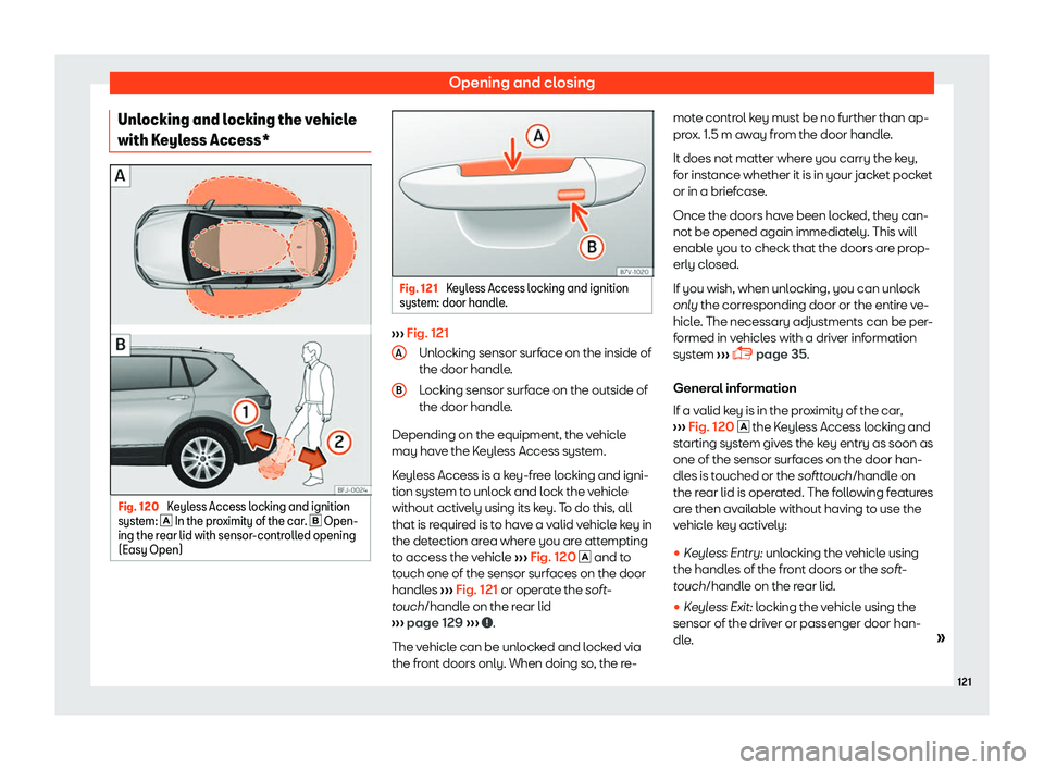 Seat Tarraco 2018  Owners manual Opening and closing
Unlocking and locking the vehicle
with K eyl
ess Access* Fig. 120 
Keyless Access locking and ignition
syst em: 
� In the pr
o
ximity of the car.  � Open-
ing the rear lid wi