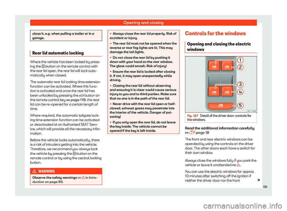 Seat Tarraco 2018  Owners manual Opening and closing
close it, e.g. when pulling a trailer or in a
garage
. Rear lid automatic locking
Where the vehicle has been locked by press-
ing the � button on the r
emot
e control with
the r