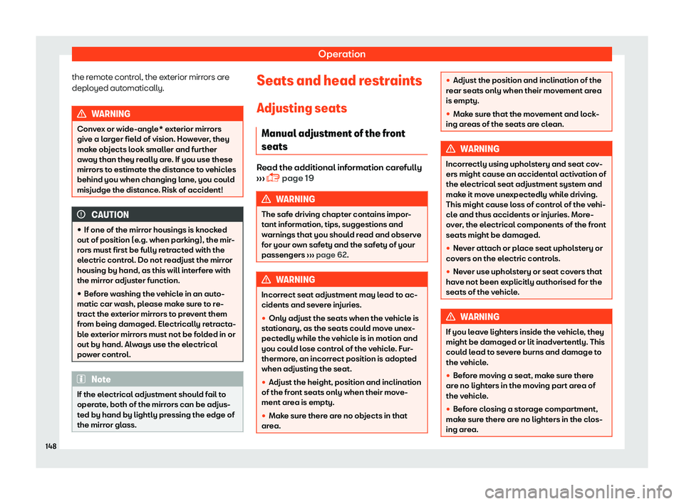 Seat Tarraco 2018  Owners manual Operation
the remote control, the exterior mirrors are
depl oyed aut
omatically. WARNING
Convex or wide-angle* exterior mirrors
give a l ar
ger field of vision. However, they
make objects look smaller