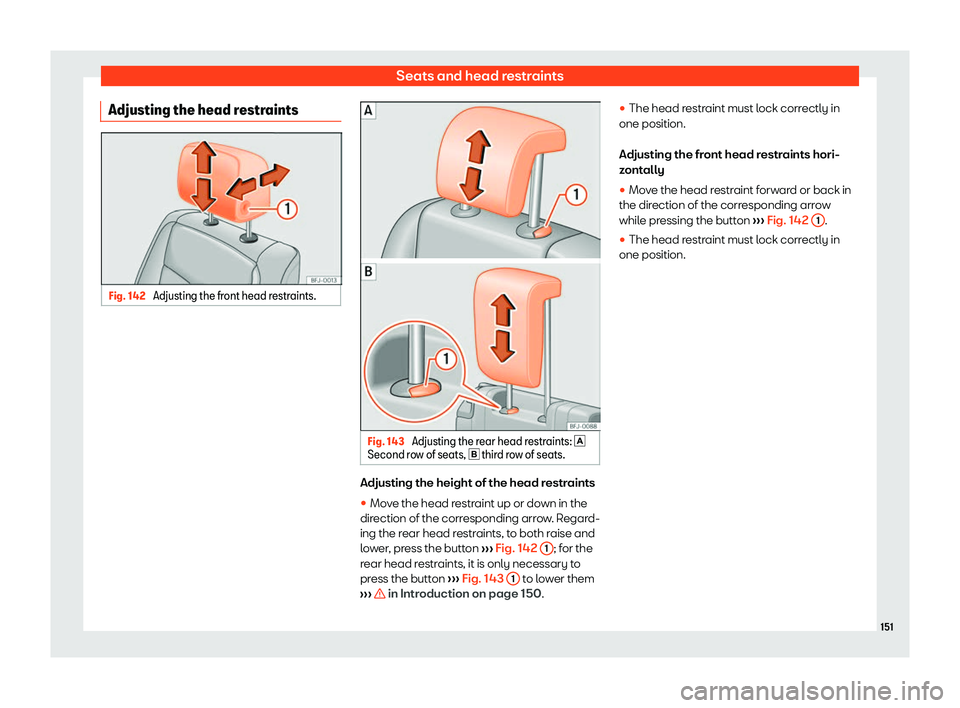 Seat Tarraco 2018  Owners manual Seats and head restraints
Adjusting the head restraints Fig. 142 
Adjusting the front head restraints. Fig. 143 
Adjusting the rear head restraints: �
Second r o
w of seats, 
� third row of seat