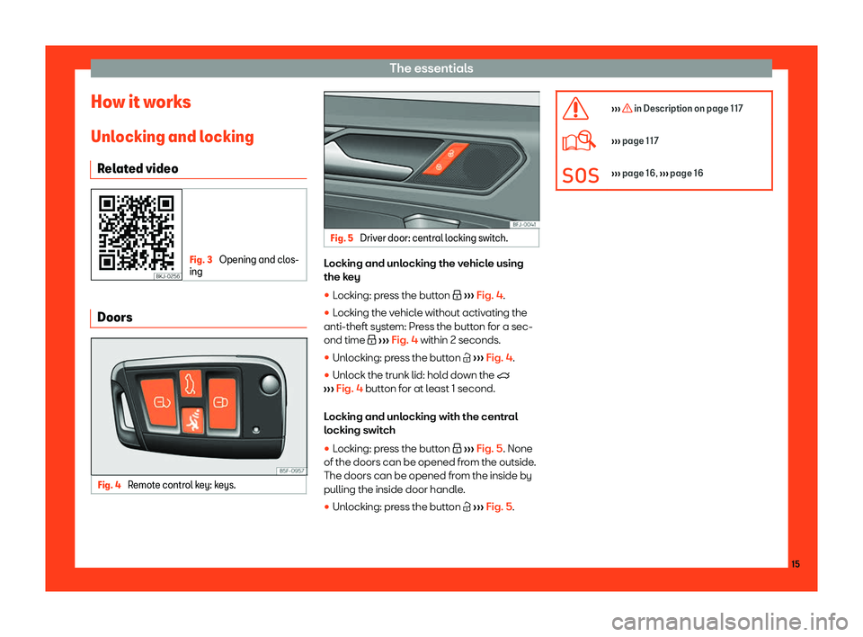 Seat Tarraco 2018 User Guide The essentials
How it works
Unl ocking and l
ocking
R
elated video Fig. 3 
Opening and clos-
ing Doors
Fig. 4 
Remote control key: keys. Fig. 5 
Driver door: central locking switch. Locking and unlock