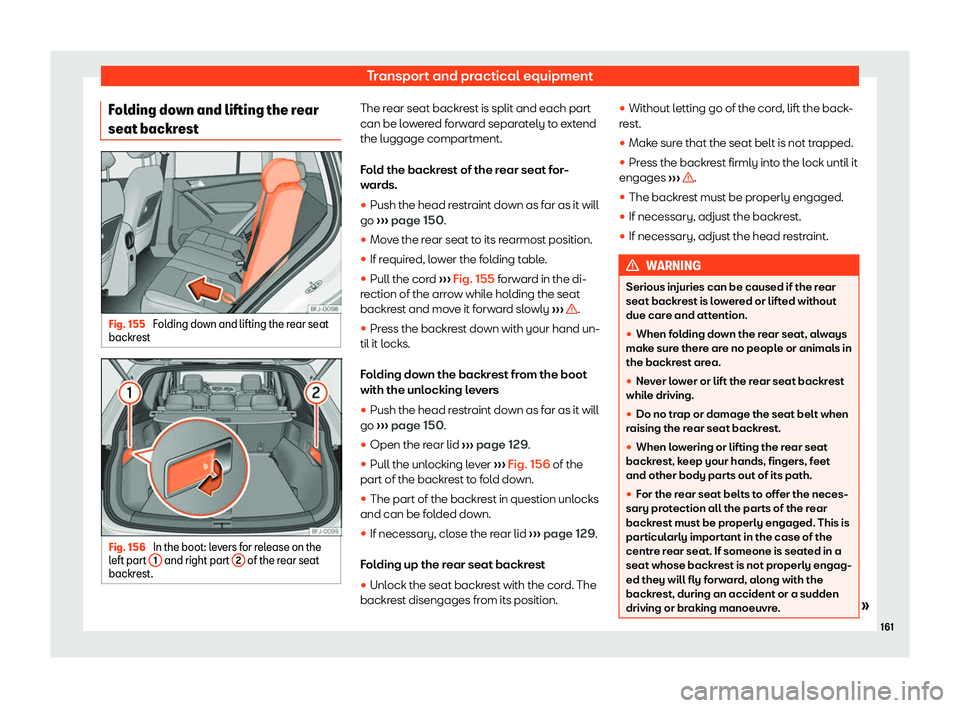 Seat Tarraco 2018  Owners manual Transport and practical equipment
Folding down and lifting the rear
seat backr estFig. 155 
Folding down and lifting the rear seat
backr est Fig. 156 
In the boot: levers for release on the
l eft part