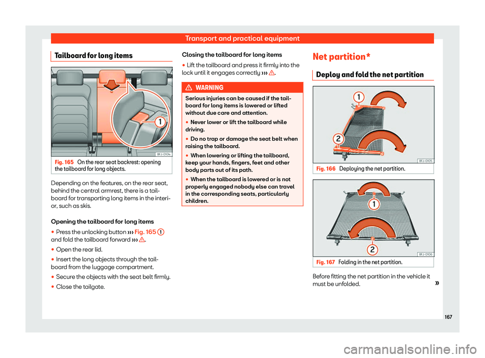 Seat Tarraco 2018  Owners manual Transport and practical equipment
Tailboard for long items Fig. 165 
On the rear seat backrest: opening
the t ailboar d f
or long objects. Depending on the features, on the rear seat,
behind the centr