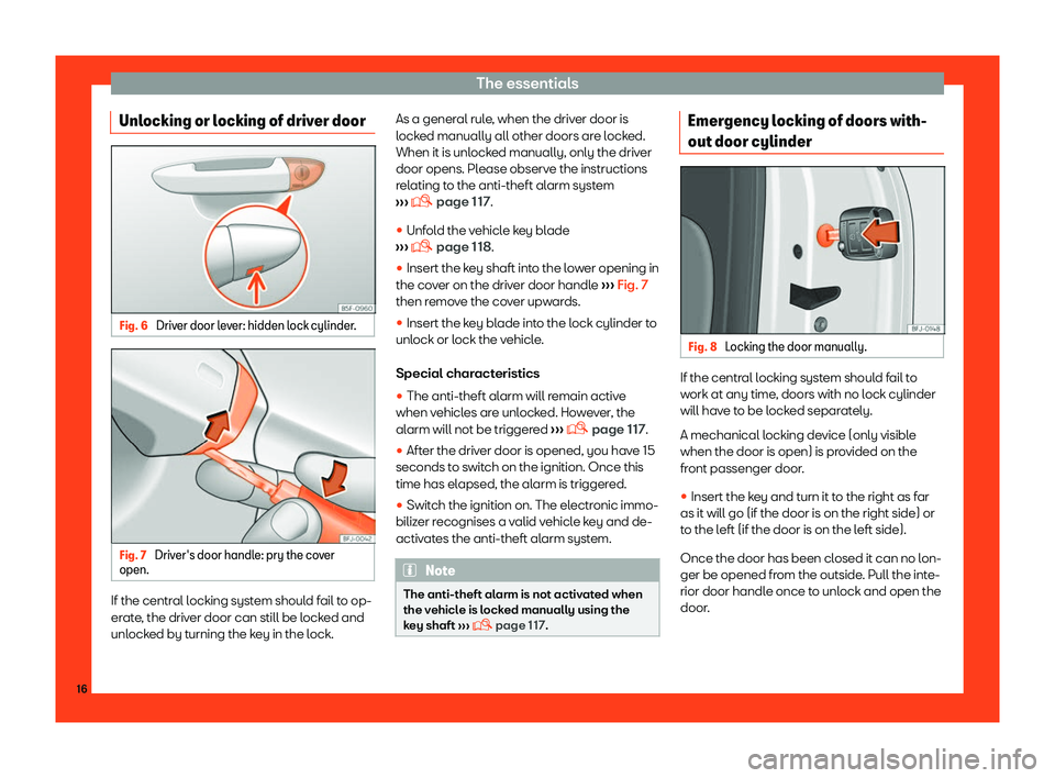 Seat Tarraco 2018 User Guide The essentials
Unlocking or locking of driver door Fig. 6
Driver door lever: hidden lock cylinder. Fig. 7
Driver Seat Tarraco 2018 User Guide The essentials
Unlocking or locking of driver door Fig. 6
Driver door lever: hidden lock cylinder. Fig. 7
Driver