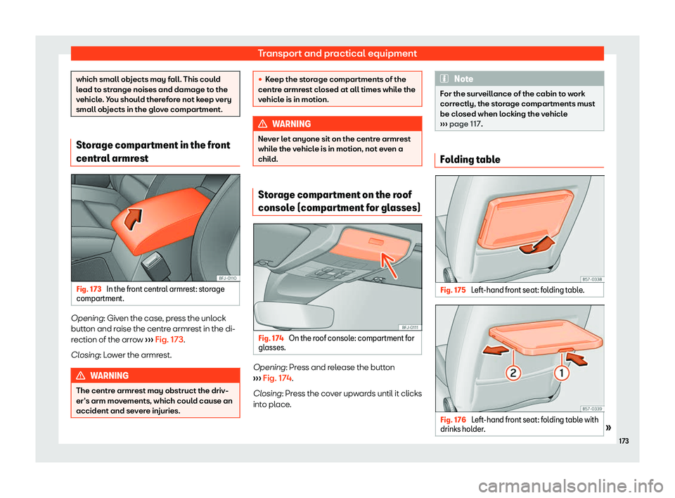 Seat Tarraco 2018  Owners manual Transport and practical equipment
which small objects may fall. This could
lead t
o str
ange noises and damage to the
vehicle. You should therefore not keep very
small objects in the glove compartment
