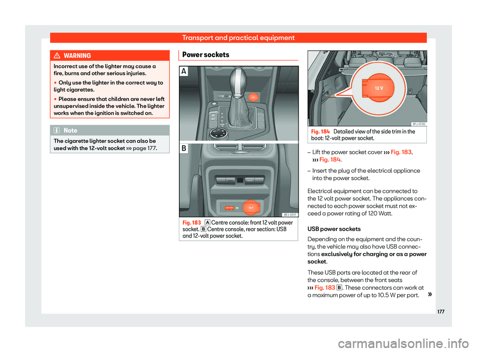 Seat Tarraco 2018  Owners manual Transport and practical equipment
WARNING
Incorrect use of the lighter may cause a
fire , burns and other serious injuries.
