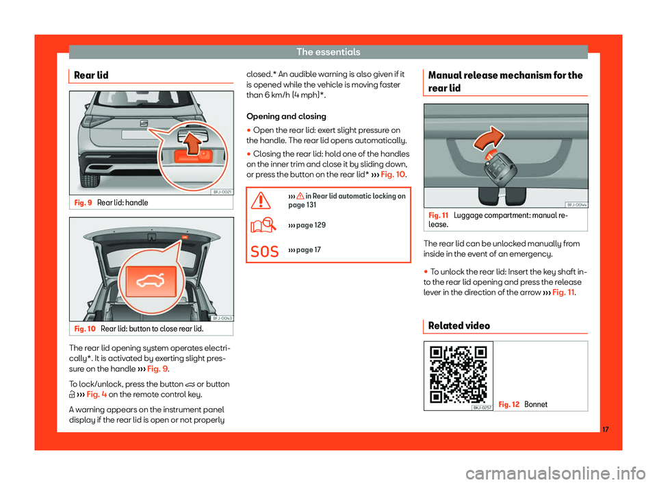 Seat Tarraco 2018 User Guide The essentials
Rear lid Fig. 9 
Rear lid: handle Fig. 10 
Rear lid: button to close rear lid. The rear lid opening system operates electri-
cally*. It is activ
ated by e
xerting slight pres-
sure on t