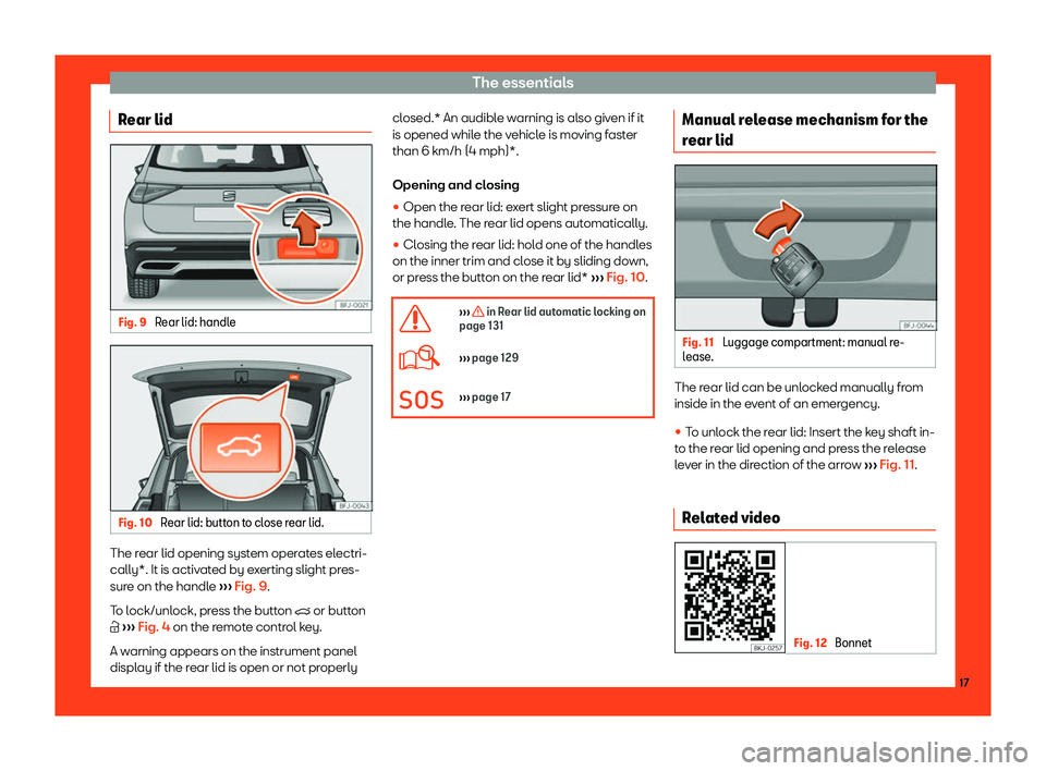 Seat Tarraco 2018 User Guide The essentials
Rear lid Fig. 9
Rear lid: handle Fig. 10
Rear lid: button to close rear lid. The rear lid opening system operates electri-
cally*. It is activ
ated by e
xerting slight pres-
sure on t Seat Tarraco 2018 User Guide The essentials
Rear lid Fig. 9
Rear lid: handle Fig. 10
Rear lid: button to close rear lid. The rear lid opening system operates electri-
cally*. It is activ
ated by e
xerting slight pres-
sure on t